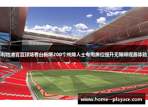 利物浦官宣球场看台新增200个残障人士专用席位提升无障碍观赛体验
