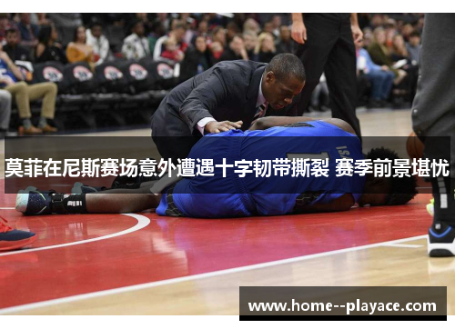 莫菲在尼斯赛场意外遭遇十字韧带撕裂 赛季前景堪忧 莫菲在尼斯赛场意外遭遇十字韧带撕裂 赛季前景堪忧