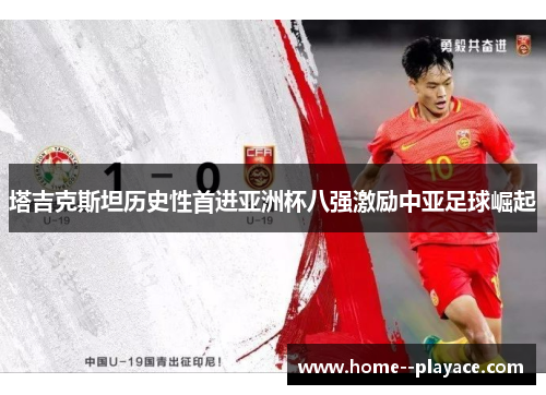 塔吉克斯坦历史性首进亚洲杯八强激励中亚足球崛起 塔吉克斯坦历史性首进亚洲杯八强激励中亚足球崛起